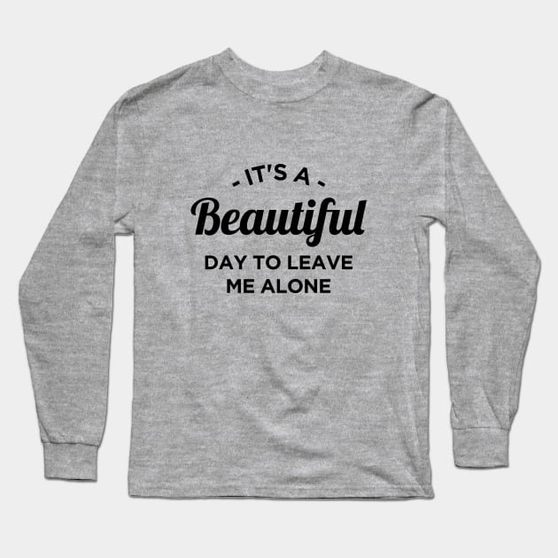 It's a beautiful day to leave me alone Long Sleeve T-Shirt by NotoriousMedia